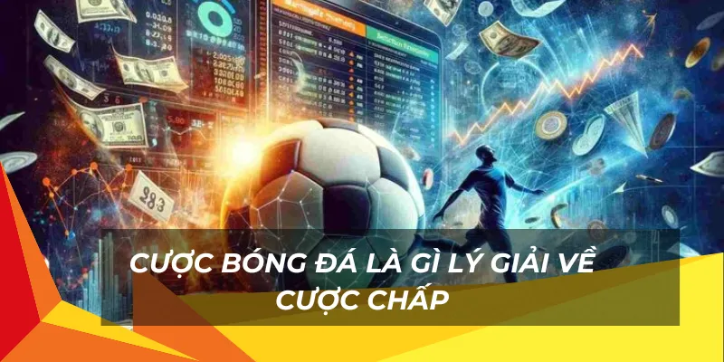 Cược bóng đá là gì lý giải về cược chấp