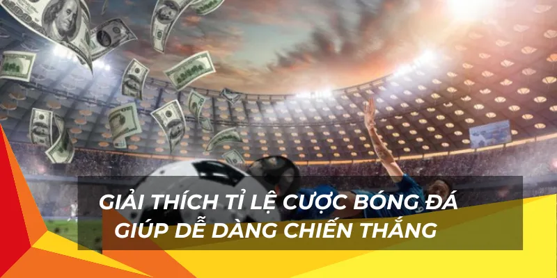 Giải thích tỉ lệ cược bóng đá giúp dễ dàng chiến thắng 