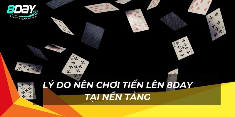 Lý do nên chơi Tiến Lên 8day tại nền tảng